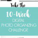 collage of digital camera and screens of digital photo thumbnails - text "take the 10 week digital photo organizing challenge".